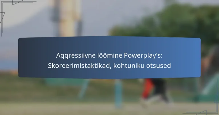 Aggressiivne löömine Powerplay’s: Skoreerimistaktikad, kohtuniku otsused