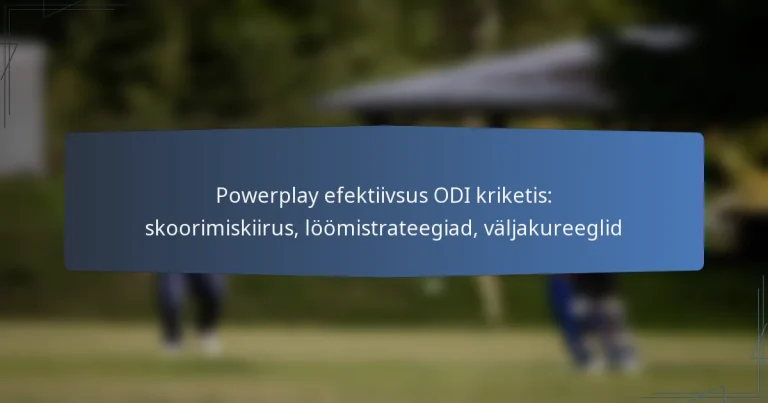 Powerplay efektiivsus ODI kriketis: skoorimiskiirus, löömistrateegiad, väljakureeglid