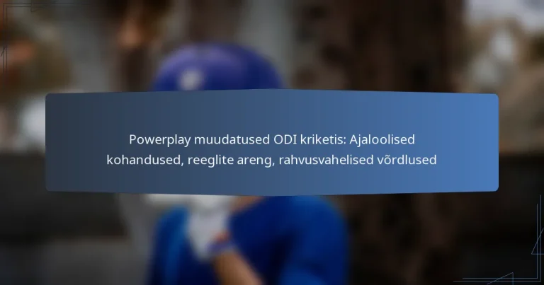 Powerplay muudatused ODI kriketis: Ajaloolised kohandused, reeglite areng, rahvusvahelised võrdlused