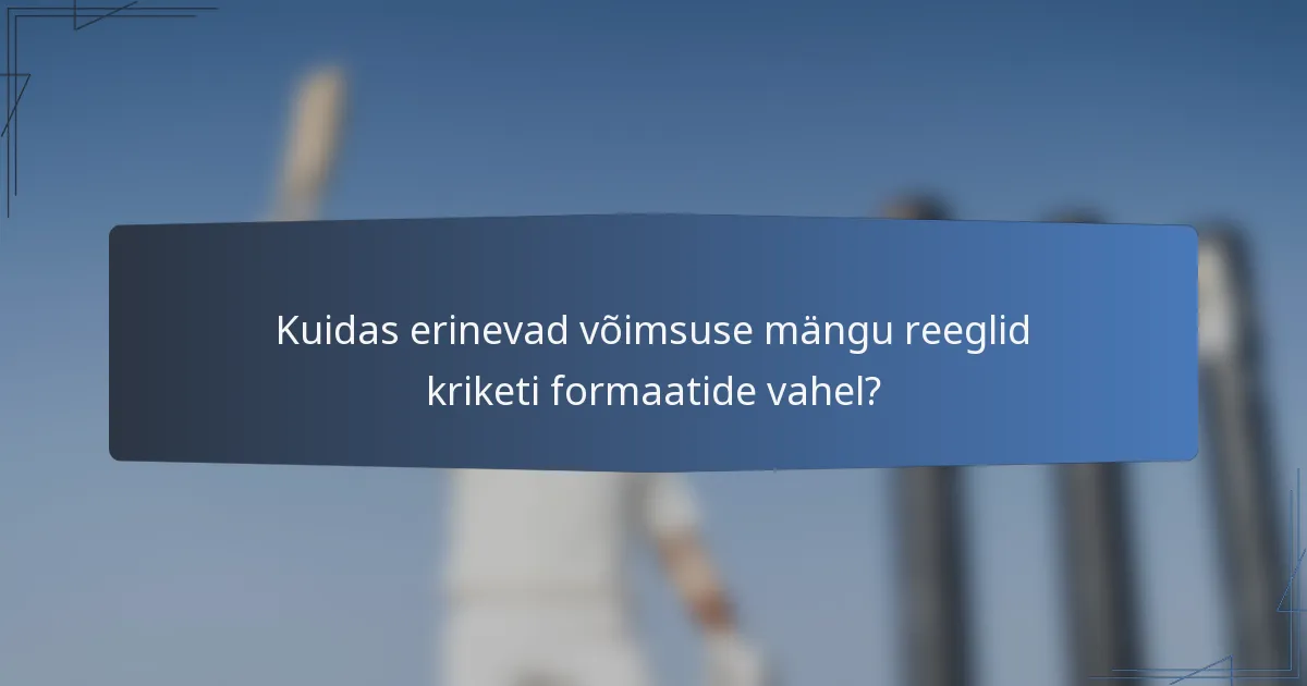Kuidas erinevad võimsuse mängu reeglid kriketi formaatide vahel?