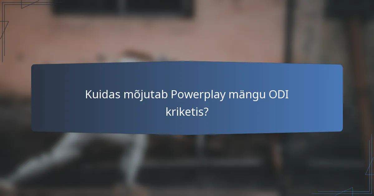 Kuidas mõjutab Powerplay mängu ODI kriketis?