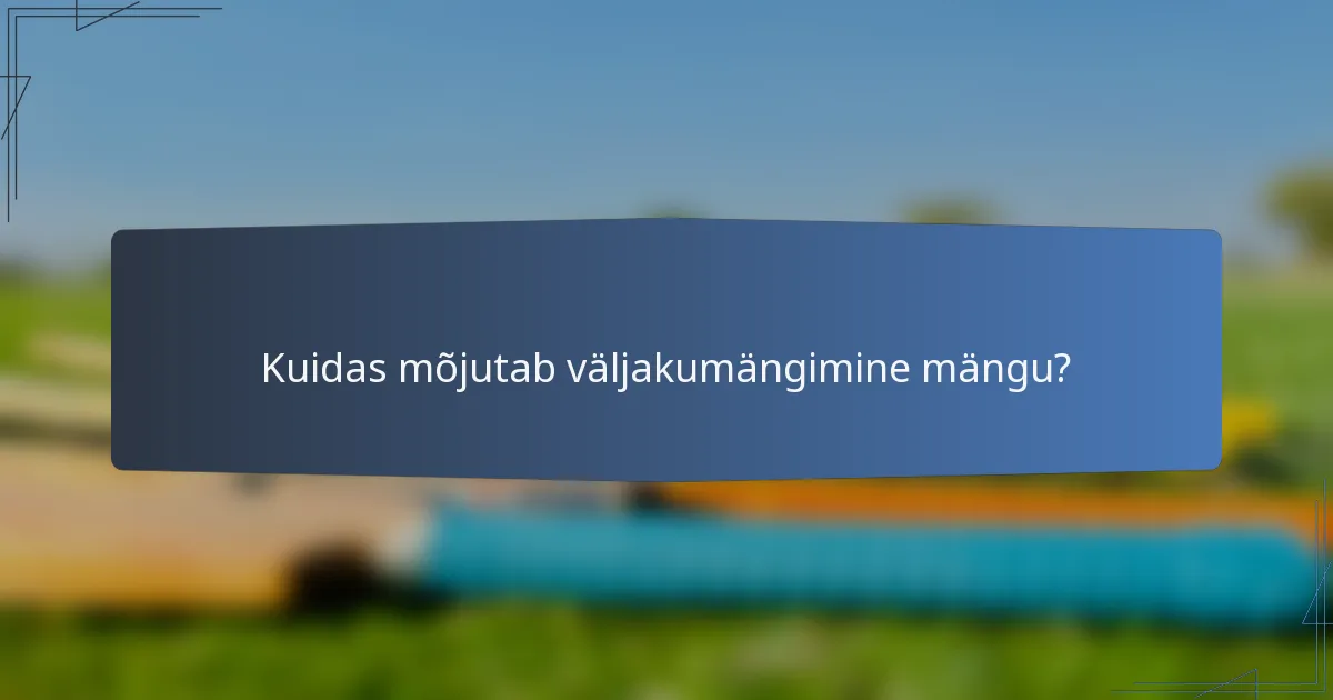 Kuidas mõjutab väljakumängimine mängu?