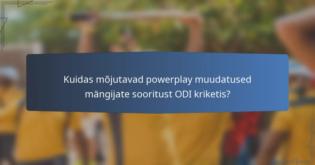 Kuidas mõjutavad powerplay muudatused mängijate sooritust ODI kriketis?