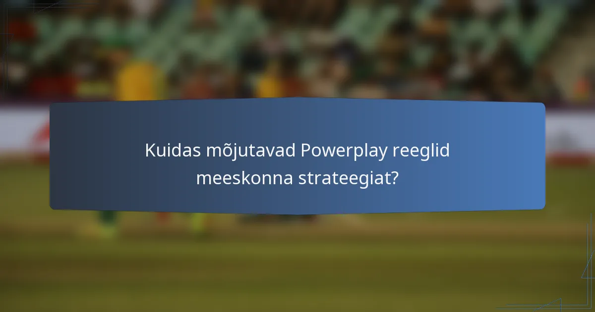 Kuidas mõjutavad Powerplay reeglid meeskonna strateegiat?
