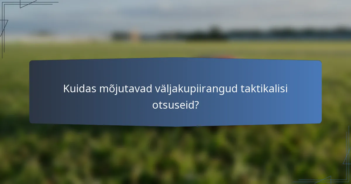 Kuidas mõjutavad väljakupiirangud taktikalisi otsuseid?