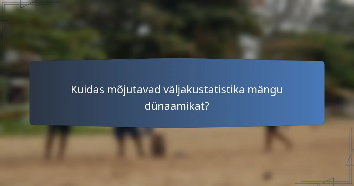 Kuidas mõjutavad väljakustatistika mängu dünaamikat?