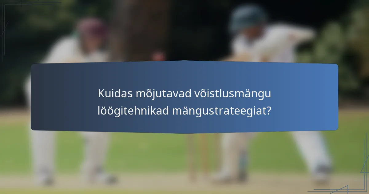 Kuidas mõjutavad võistlusmängu löögitehnikad mängustrateegiat?