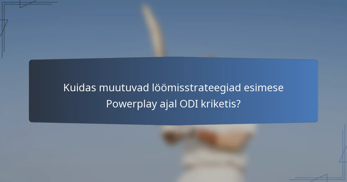 Kuidas muutuvad löömisstrateegiad esimese Powerplay ajal ODI kriketis?