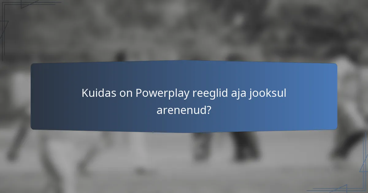 Kuidas on Powerplay reeglid aja jooksul arenenud?