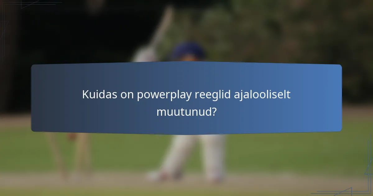 Kuidas on powerplay reeglid ajalooliselt muutunud?