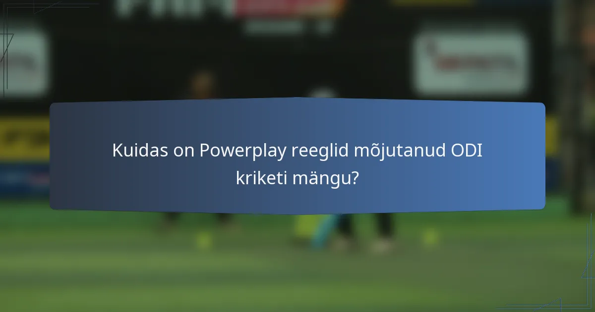 Kuidas on Powerplay reeglid mõjutanud ODI kriketi mängu?