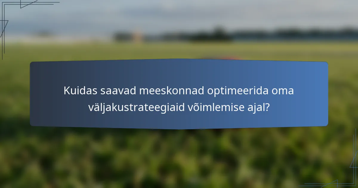 Kuidas saavad meeskonnad optimeerida oma väljakustrateegiaid võimlemise ajal?