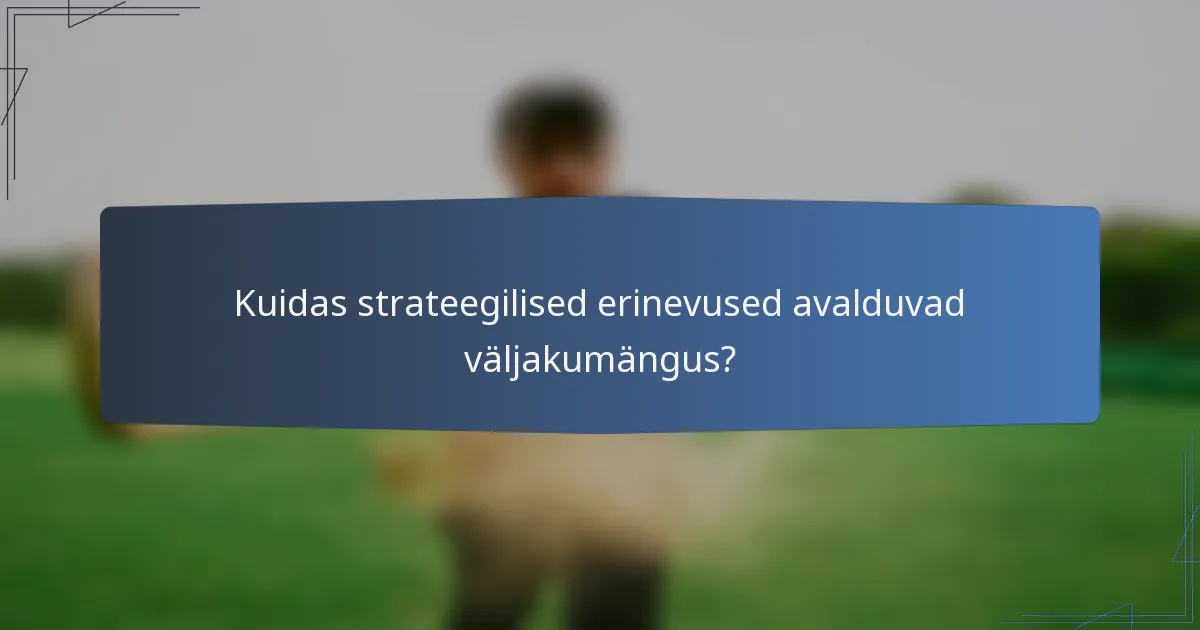 Kuidas strateegilised erinevused avalduvad väljakumängus?
