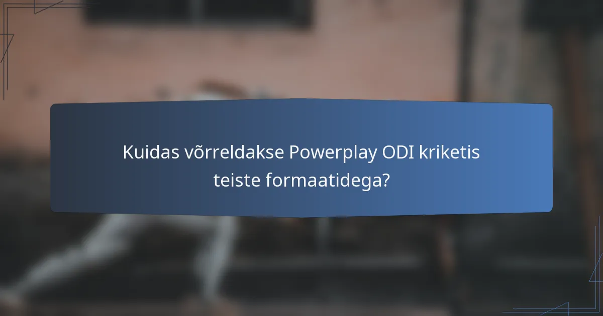Kuidas võrreldakse Powerplay ODI kriketis teiste formaatidega?