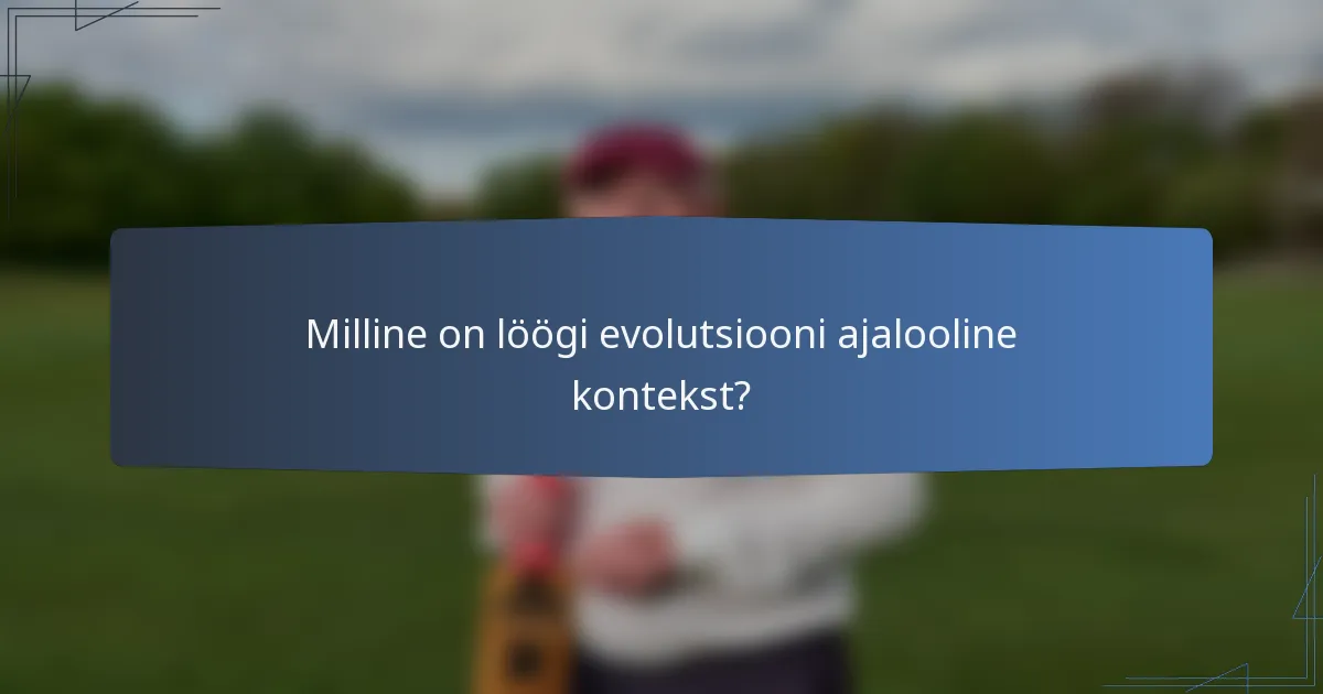 Milline on löögi evolutsiooni ajalooline kontekst?