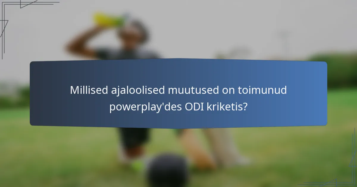 Millised ajaloolised muutused on toimunud powerplay'des ODI kriketis?