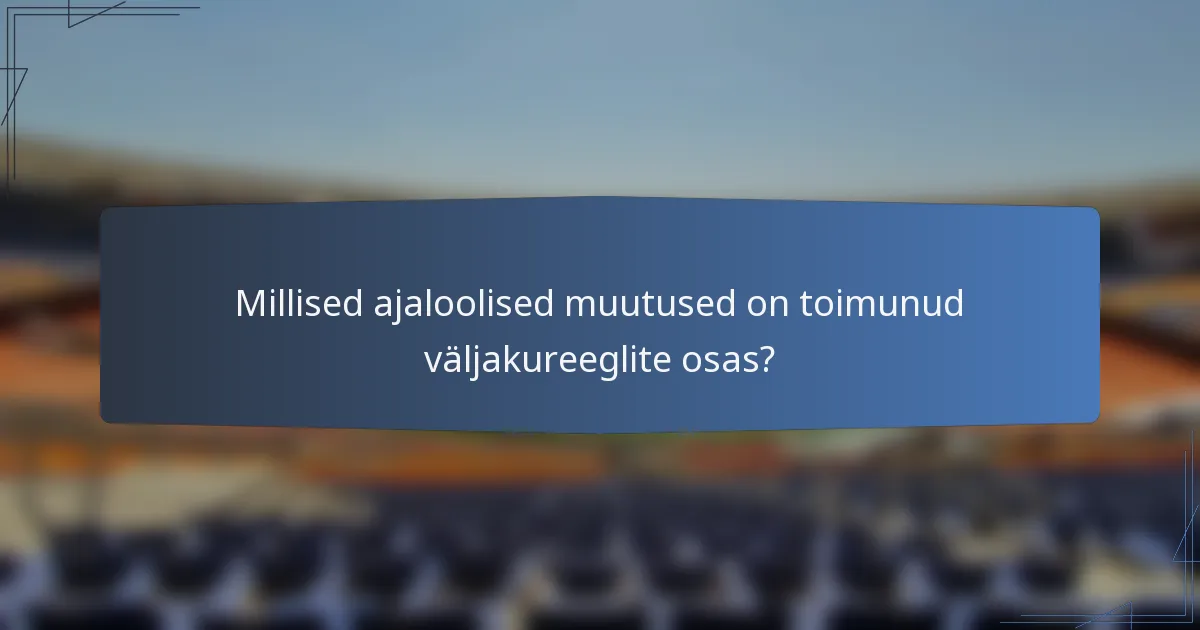 Millised ajaloolised muutused on toimunud väljakureeglite osas?