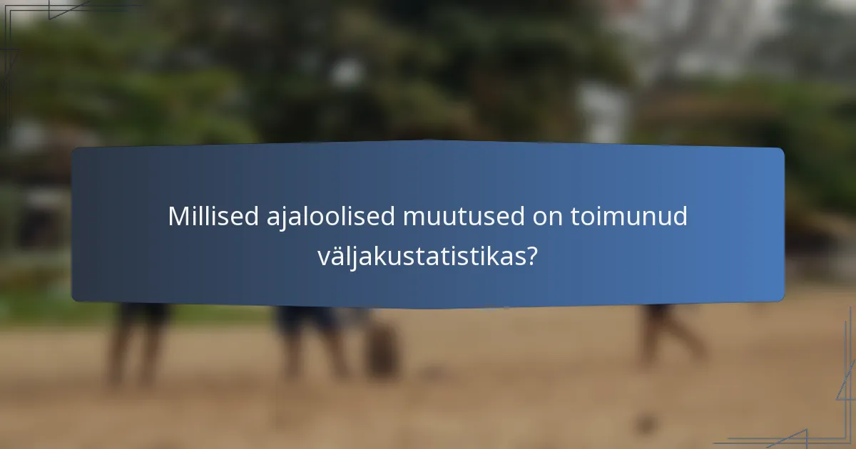 Millised ajaloolised muutused on toimunud väljakustatistikas?