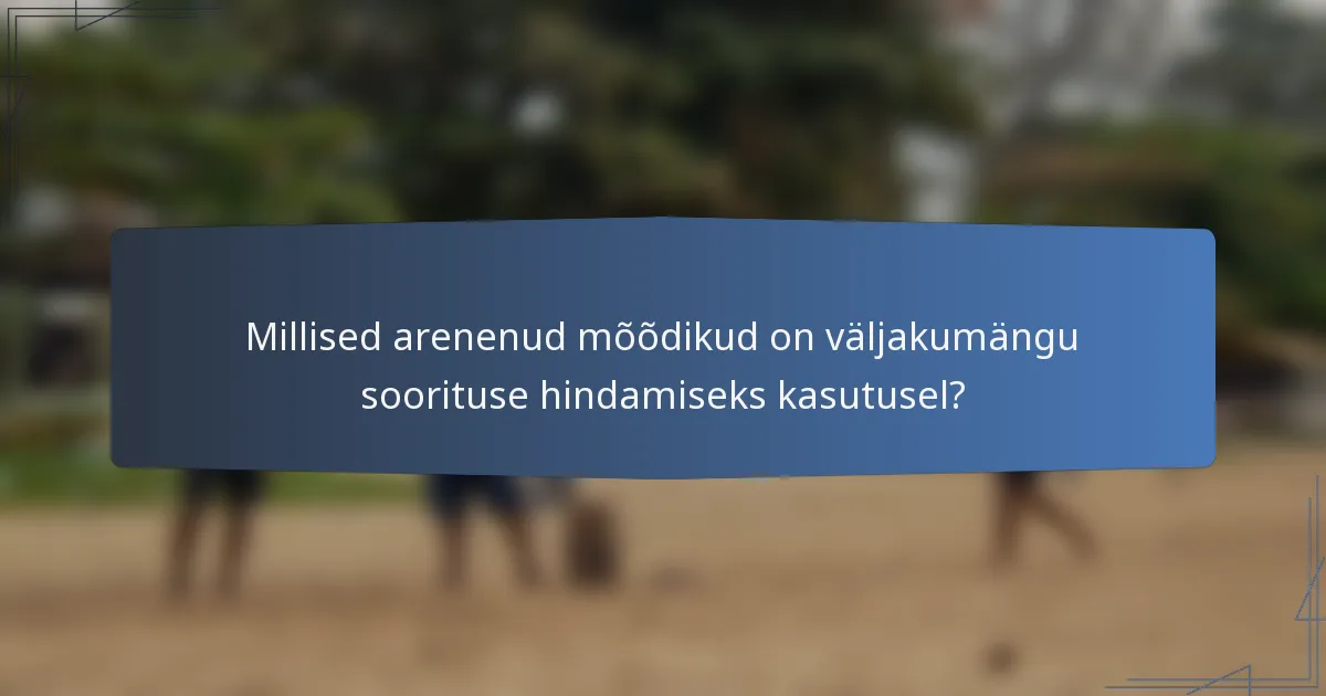 Millised arenenud mõõdikud on väljakumängu soorituse hindamiseks kasutusel?