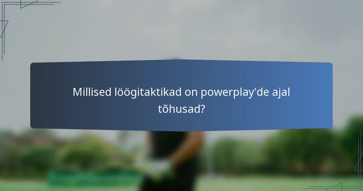 Millised löögitaktikad on powerplay'de ajal tõhusad?