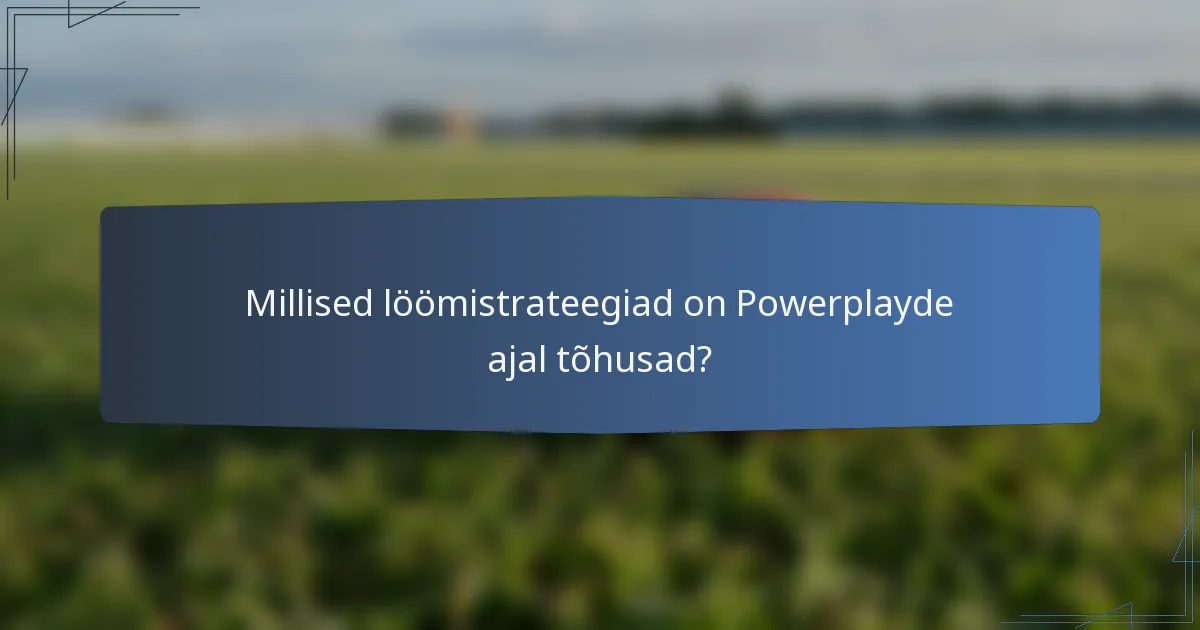 Millised löömistrateegiad on Powerplayde ajal tõhusad?