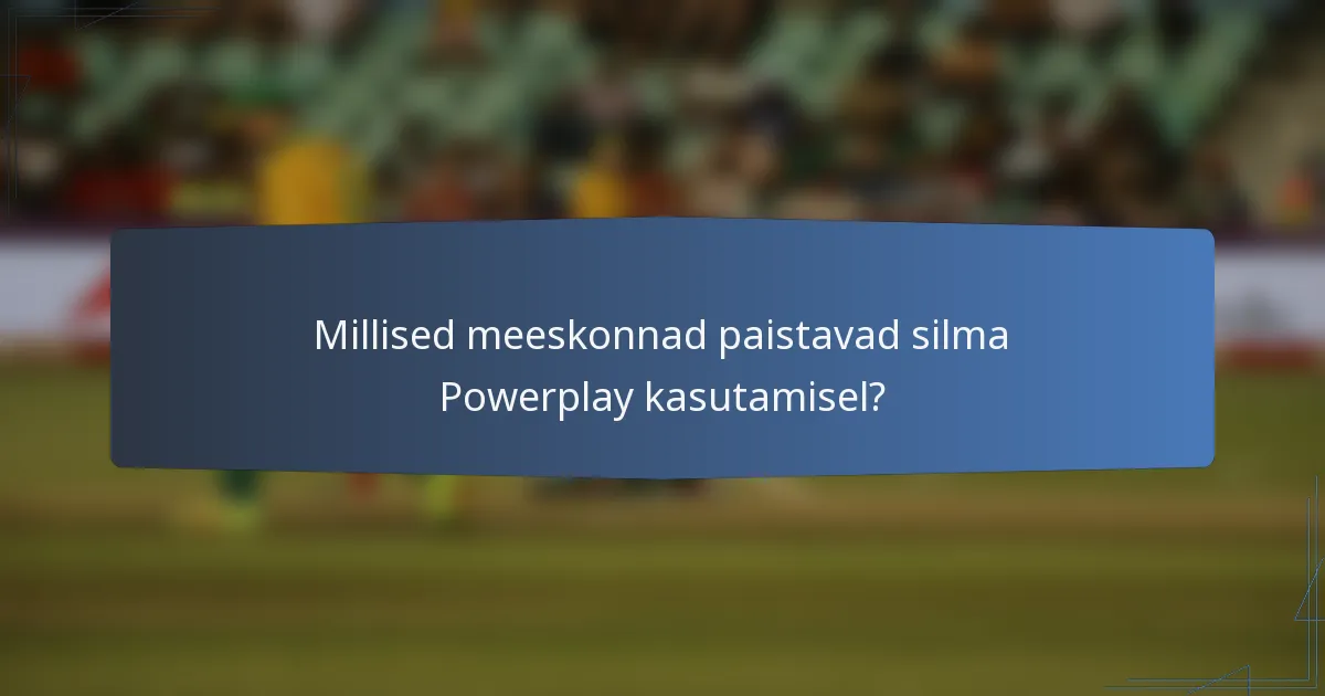 Millised meeskonnad paistavad silma Powerplay kasutamisel?
