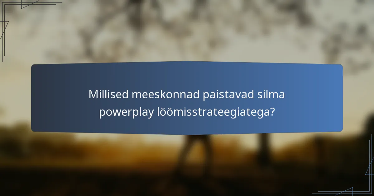 Millised meeskonnad paistavad silma powerplay löömisstrateegiatega?