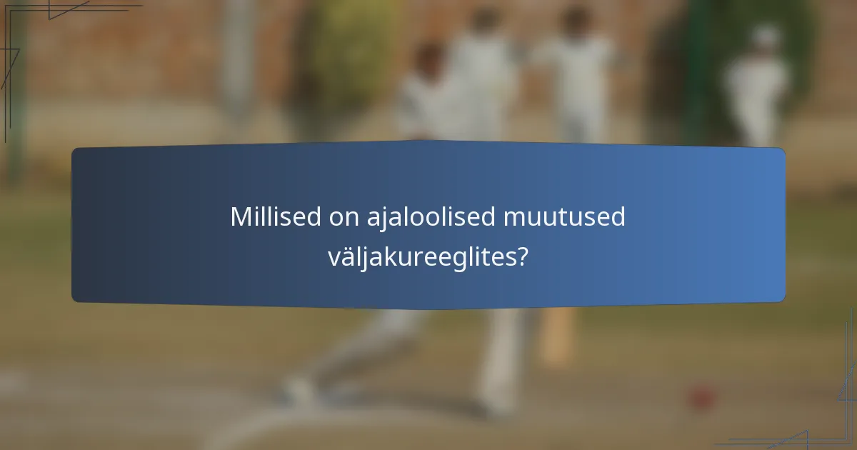 Millised on ajaloolised muutused väljakureeglites?