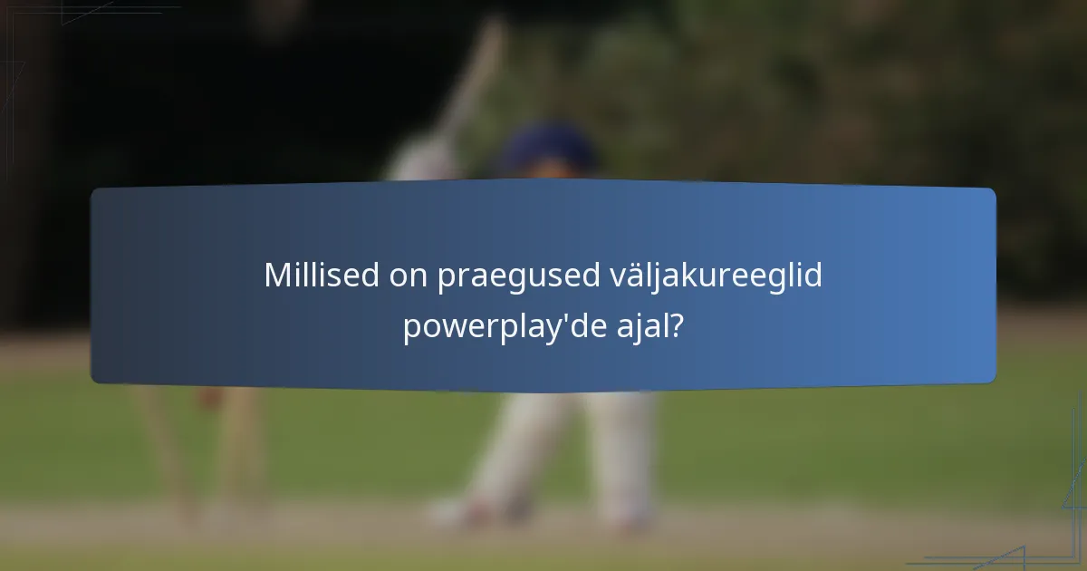 Millised on praegused väljakureeglid powerplay'de ajal?