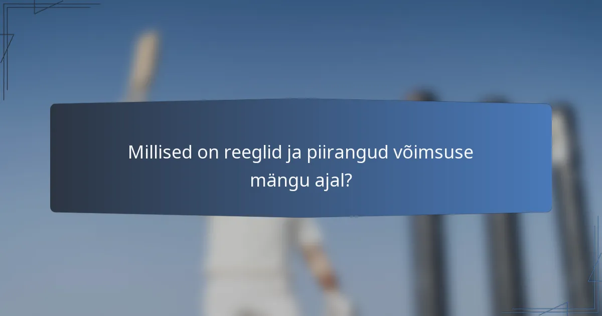 Millised on reeglid ja piirangud võimsuse mängu ajal?