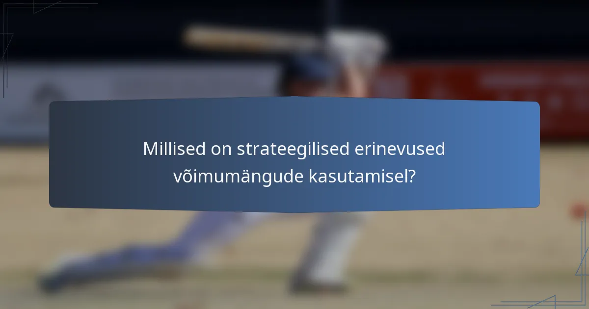 Millised on strateegilised erinevused võimumängude kasutamisel?