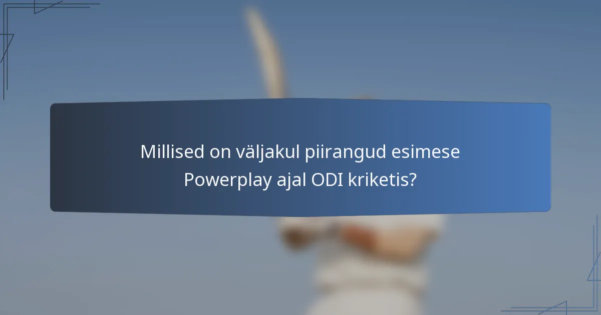 Millised on väljakul piirangud esimese Powerplay ajal ODI kriketis?