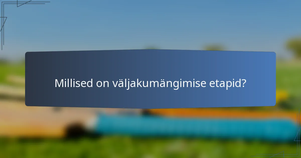 Millised on väljakumängimise etapid?