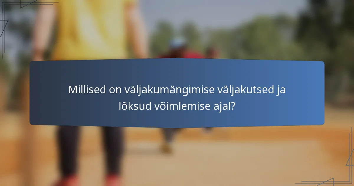 Millised on väljakumängimise väljakutsed ja lõksud võimlemise ajal?