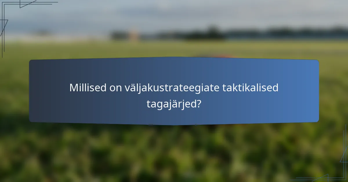 Millised on väljakustrateegiate taktikalised tagajärjed?