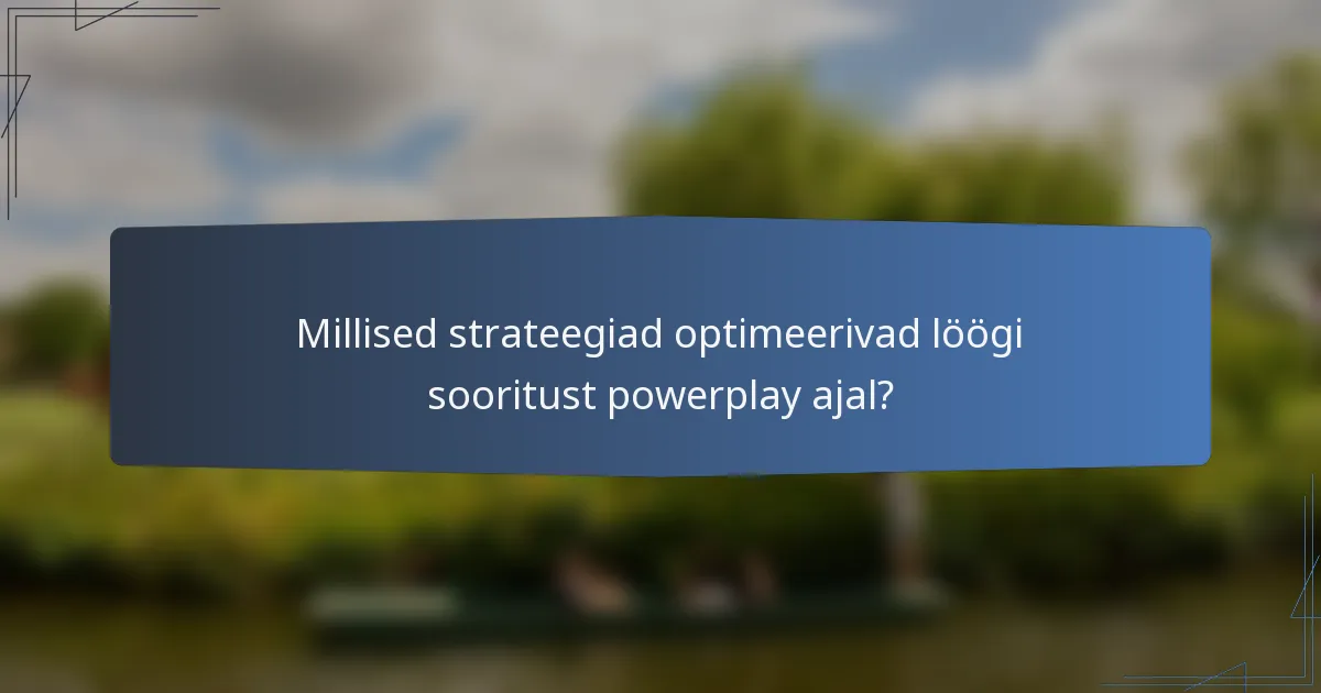 Millised strateegiad optimeerivad löögi sooritust powerplay ajal?
