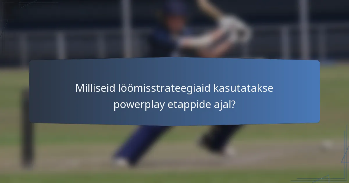 Milliseid löömisstrateegiaid kasutatakse powerplay etappide ajal?