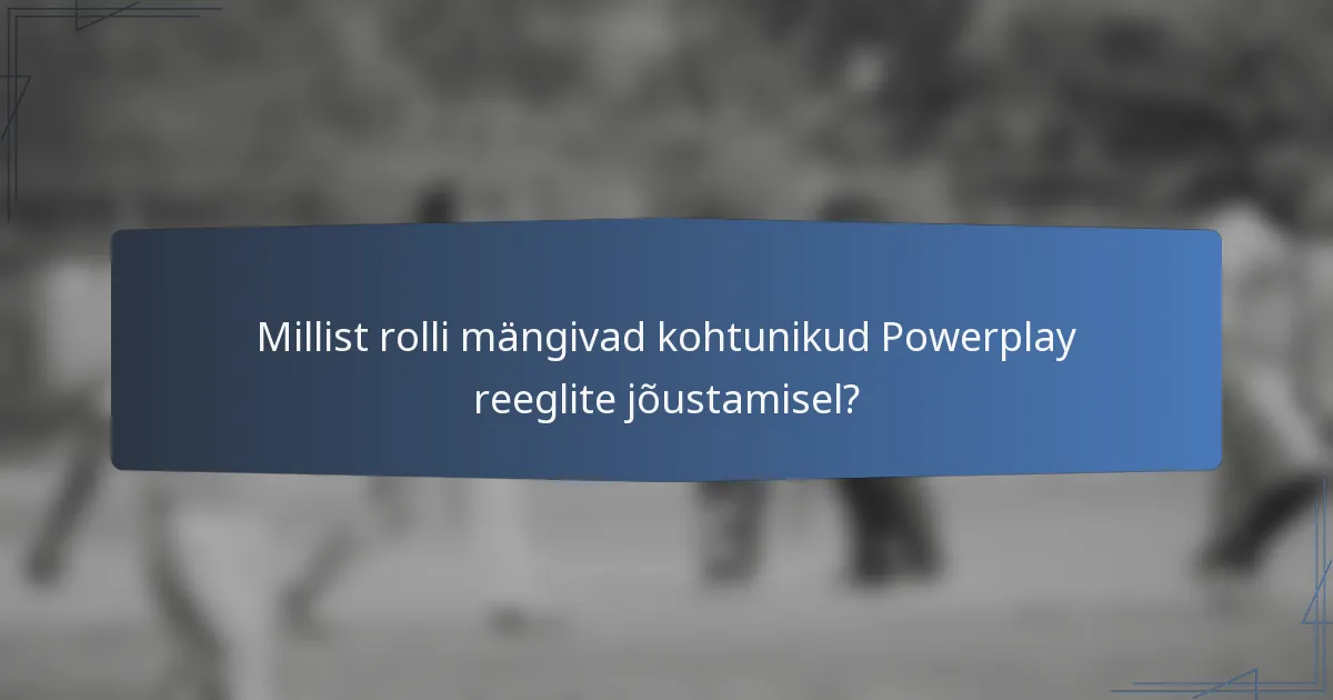 Millist rolli mängivad kohtunikud Powerplay reeglite jõustamisel?