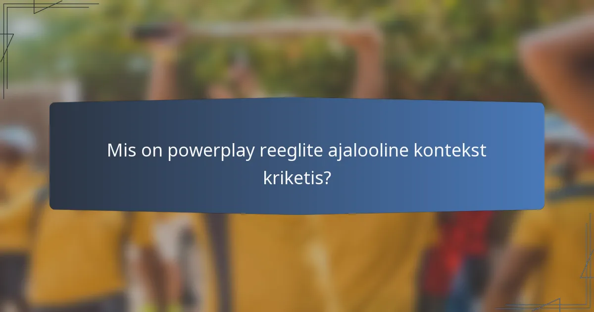 Mis on powerplay reeglite ajalooline kontekst kriketis?
